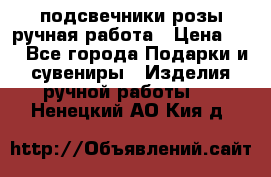 подсвечники розы ручная работа › Цена ­ 1 - Все города Подарки и сувениры » Изделия ручной работы   . Ненецкий АО,Кия д.